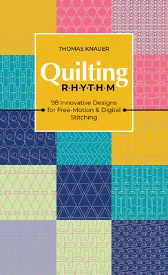 Quilting Rhythm: 98 de modele inovatoare pentru coasere în mișcare liberă și digitală - Quilting Rhythm: 98 Innovative Designs for Free-Motion & Digital Stitching