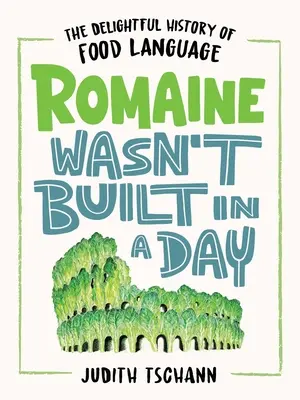 Romaine Wasn't Built in a Day: Delicioasa istorie a limbajului alimentar - Romaine Wasn't Built in a Day: The Delightful History of Food Language