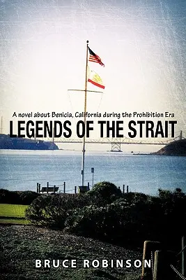 Legends of the Strait (Legendele strâmtorii): Un roman despre Benicia, California, în timpul prohibiției - Legends of the Strait: A Novel about Benicia, California During the Prohibition Era
