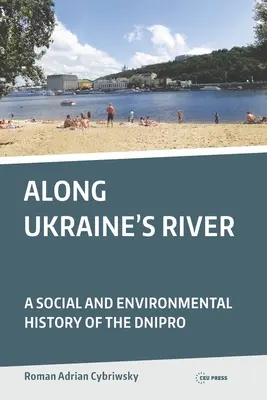 Along Ukraine's River: O istorie socială și de mediu a râului Dnipro - Along Ukraine's River: A Social and Environmental History of the Dnipro