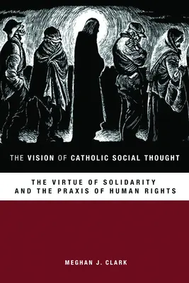 Viziunea gândirii sociale catolice: Virtutea solidarității și praxisul drepturilor omului - The Vision of Catholic Social Thought: The Virtue of Solidarity and the Praxis of Human Rights