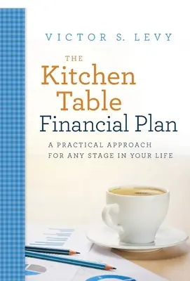 The Kitchen Table Financial Plan: O abordare practică pentru orice etapă din viața ta - The Kitchen Table Financial Plan: A Practical Approach for Any Stage in Your Life
