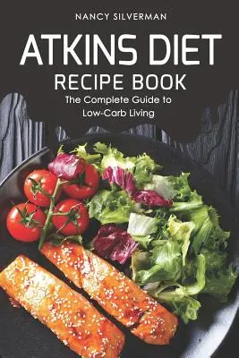 Cartea de rețete a dietei Atkins: Ghidul complet pentru o viață săracă în carbohidrați - Atkins Diet Recipe Book: The Complete Guide to Low-Carb Living