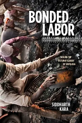 Munca forțată: Abordarea sistemului de sclavie în Asia de Sud - Bonded Labor: Tackling the System of Slavery in South Asia