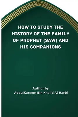 Cum să studiezi istoria familiei Profetului (Saw) și a companionilor săi (Ra) - How to Study the History of the Family of Prophet (Saw) and His Companions (Ra)