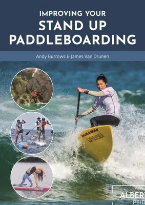Improving Your Stand Up Paddleboarding: A Guide to Getting the Most Out of Your Sup: Touring, Racing, Yoga & Surf