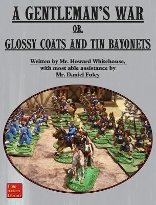 Războiul unui gentleman: sau Paltoane lucioase și baionete de tinichea - A Gentleman's War: or Glossy Coats and Tin Bayonets