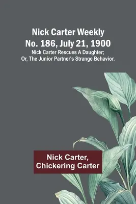 Săptămânalul Nick Carter nr. 186, 21 iulie 1900: Nick Carter salvează o fiică; sau, Comportamentul ciudat al partenerului junior. - Nick Carter weekly No. 186, July 21, 1900: Nick Carter rescues a daughter; or, The junior partner's strange behavior.