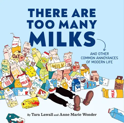 There Are Too Many Milks: Și alte neplăceri comune ale vieții moderne - There Are Too Many Milks: And Other Common Annoyances of Modern Life