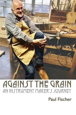 Against the Grain: Călătoria unui creator de instrumente - Against the Grain: An Instrument Maker's Journey