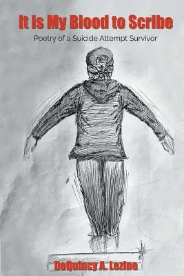It is My Blood to Scribe: Poezia unui supraviețuitor al unei tentative de sinucidere (Poetry of a Suicide Attempt Survivor) - It is My Blood to Scribe: Poetry of a Suicide Attempt Survivor