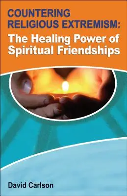 Countering Religious Extremism: Puterea vindecătoare a prieteniei spirituale - Countering Religious Extremism: The Healing Power of Spiritual Friendships