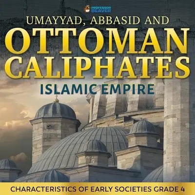 Califatele omeyyad, abbasid și otoman - Imperiul islamic: Caracteristici ale societăților timpurii Gradul 4 - Umayyad, Abbasid and Ottoman Caliphates - Islamic Empire: Characteristics of Early Societies Grade 4