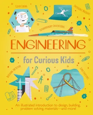 Inginerie pentru copii curioși: An Illustrated Introduction to Design, Building, Problem Solving, Materials - And More! - Engineering for Curious Kids: An Illustrated Introduction to Design, Building, Problem Solving, Materials - And More!