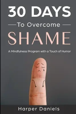30 de zile pentru a depăși rușinea: Un program de mindfulness cu o atingere de umor - 30 Days to Overcome Shame: A Mindfulness Program with a Touch of Humor