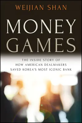 Jocuri cu bani: Povestea din interior a modului în care afaceriștii americani au salvat cea mai emblematică bancă din Coreea - Money Games: The Inside Story of How American Dealmakers Saved Korea's Most Iconic Bank
