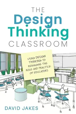 Design Thinking Classroom: Utilizarea gândirii de design pentru a reimagina rolul și practica educatorilor - The Design Thinking Classroom: Using Design Thinking to Reimagine the Role and Practice of Educators