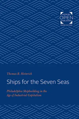 Nave pentru cele șapte mări: construcția navală din Philadelphia în epoca capitalismului industrial - Ships for the Seven Seas: Philadelphia Shipbuilding in the Age of Industrial Capitalism