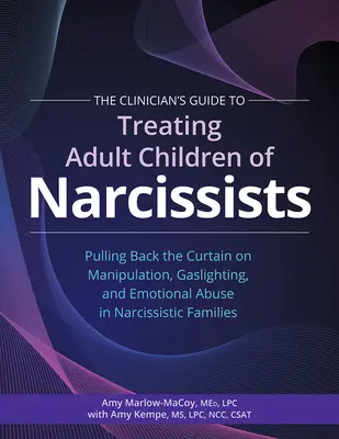 The Clinician's Guide to Treating Adult Children of Narcissists:: Pulling Back the Curtain on Manipulation, Gaslighting, and Emotional Abuse in Narcis