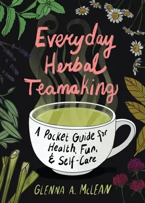 Everyday Herbal Teamaking: Un ghid de buzunar pentru sănătate - Everyday Herbal Teamaking: A Pocket Guide for Health
