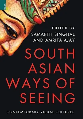 South Asian Ways of Seeing: Culturi vizuale contemporane - South Asian Ways of Seeing: Contemporary Visual Cultures