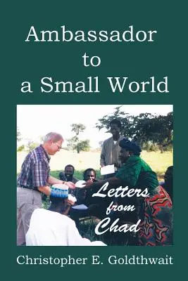 Ambasador într-o lume mică: Scrisori din Ciad - Ambassador to a Small World: Letters from Chad
