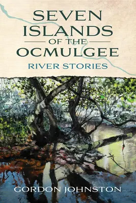 Șapte insule ale râului Ocmulgee: River Stories - Seven Islands of the Ocmulgee: River Stories