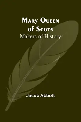 Maria, regina Scoției; Făuritori de istorie - Mary Queen of Scots; Makers of History