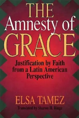 Amnistia harului: Justificarea prin credință dintr-o perspectivă latino-americană - The Amnesty of Grace: Justification by Faith from a Latin American Perspective
