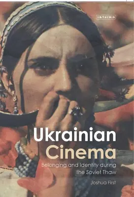 Cinema ucrainean: apartenență și identitate în timpul dezghețului sovietic - Ukrainian Cinema: Belonging and Identity during the Soviet Thaw