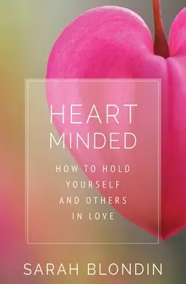 Heart Minded: Cum să te ții pe tine și pe alții în dragoste - Heart Minded: How to Hold Yourself and Others in Love