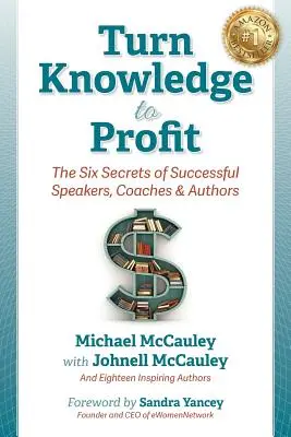 Transformă cunoștințele în profit: Cele șase secrete ale vorbitorilor, antrenorilor și autorilor de succes - Turn Knowledge to Profit: The Six Secrets of Successful Speakers, Coaches and Authors