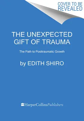 Darul neașteptat al traumei: Calea către creșterea posttraumatică - The Unexpected Gift of Trauma: The Path to Posttraumatic Growth