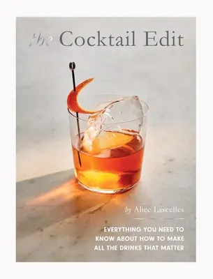 The Cocktail Edit: Tot ce trebuie să știți despre cum să preparați toate băuturile care contează - The Cocktail Edit: Everything You Need to Know about How to Make All the Drinks That Matter