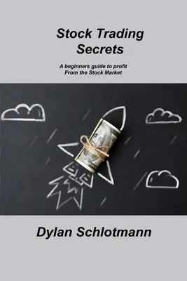Secretele tranzacționării acțiunilor: Un ghid pentru începători pentru a profita de pe piața bursieră - Stock Trading Secrets: A beginners guide to profit From the Stock Market