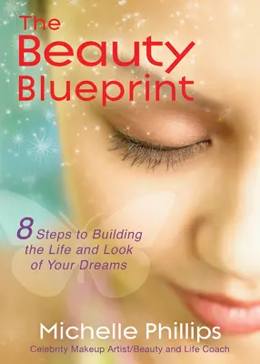 Amprenta frumuseții: 8 pași pentru a-ți construi viața și aspectul visurilor tale - The Beauty Blueprint: 8 Steps to Building the Life and Look of Your Dreams