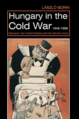 Ungaria în Războiul Rece, 1945-1956: Între Statele Unite și Uniunea Sovietică - Hungary in the Cold War, 1945-1956: Between the United States and the Soviet Union