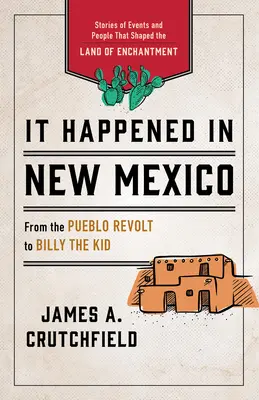 S-a întâmplat în New Mexico: Povești ale evenimentelor și oamenilor care au modelat Țara Fermecătoare - It Happened in New Mexico: Stories of Events and People That Shaped the Land of Enchantment