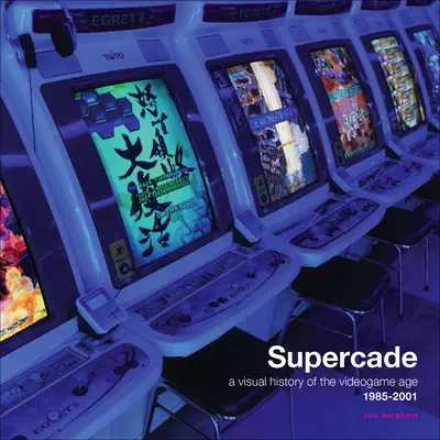 Supercade: O istorie vizuală a erei jocurilor video 1985-2001 - Supercade: A Visual History of the Videogame Age 1985-2001
