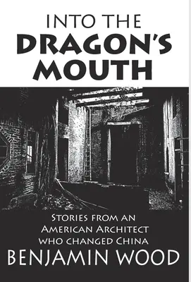 Into The Dragon's Mouth: Poveștile unui arhitect american care a schimbat China - Into The Dragon's Mouth: Stories from an American Architect who changed China