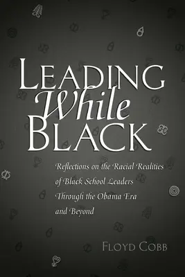 Leading While Black: Reflecții asupra realităților rasiale ale liderilor școlari de culoare în era Obama și dincolo de aceasta - Leading While Black: Reflections on the Racial Realities of Black School Leaders Through the Obama Era and Beyond