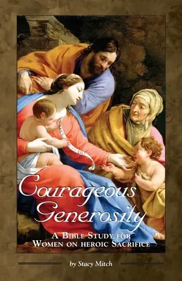 Generozitate curajoasă: Un studiu biblic pentru femei despre sacrificiul eroic - Courageous Generosity: A Bible Study for Women on Heroic Sacrifice