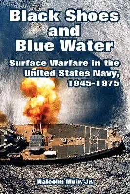 Pantofi negri și apă albastră: Războiul de suprafață în Marina Statelor Unite, 1945-1975 - Black Shoes and Blue Water: Surface Warfare in the United States Navy, 1945-1975