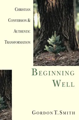 A începe bine: Conversia creștină și transformarea autentică - Beginning Well: Christian Conversion & Authentic Transformation