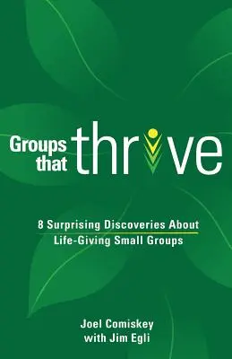 Grupuri care prosperă: 8 descoperiri surprinzătoare despre grupurile mici care dau viață - Groups that Thrive: 8 Surprising Discoveries About Life-Giving Small Groups