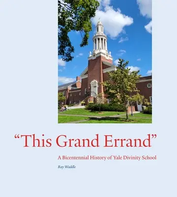 This Grand Errand: O istorie bicentenară a Yale Divinity School - This Grand Errand: A Bicentennial History of Yale Divinity School