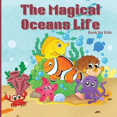 The Magical Oceans Life Book pentru copii: Children's Book with Vibrant Illustrations that Describes the Planet's Ocean and the Traits of Various Marine C - The Magical Oceans Life Book for Kids: Children's Book with Vibrant Illustrations that Describes the Planet's Ocean and the Traits of Various Marine C