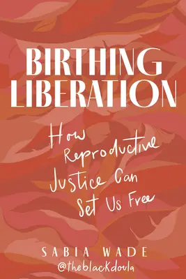 Nașterea eliberării: Cum ne poate elibera justiția reproductivă - Birthing Liberation: How Reproductive Justice Can Set Us Free