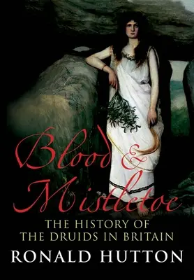 Blood and Mistletoe: Istoria druizilor în Marea Britanie - Blood and Mistletoe: The History of the Druids in Britain