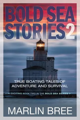 Bold Sea Stories 2: Povești adevărate de aventură și supraviețuire pe mare - Bold Sea Stories 2: True Boating Tales of Adventure and Survival